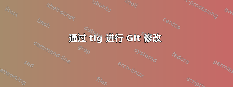 通过 tig 进行 Git 修改