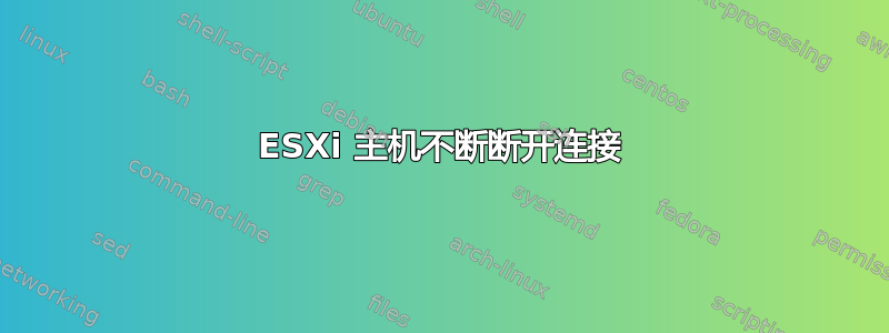 ESXi 主机不断断开连接