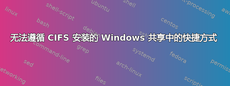 无法遵循 CIFS 安装的 Windows 共享中的快捷方式