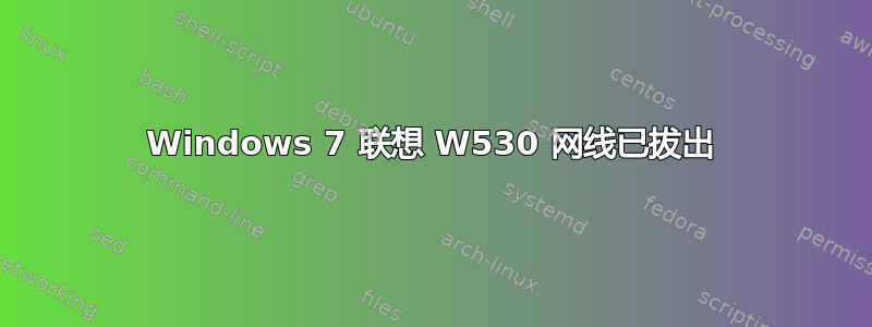 Windows 7 联想 W530 网线已拔出