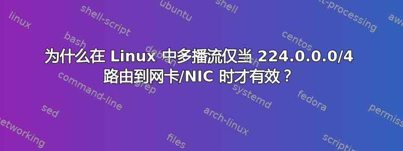 为什么在 Linux 中多播流仅当 224.0.0.0/4 路由到网卡/NIC 时才有效？