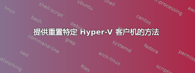 提供重置特定 Hyper-V 客户机的方法