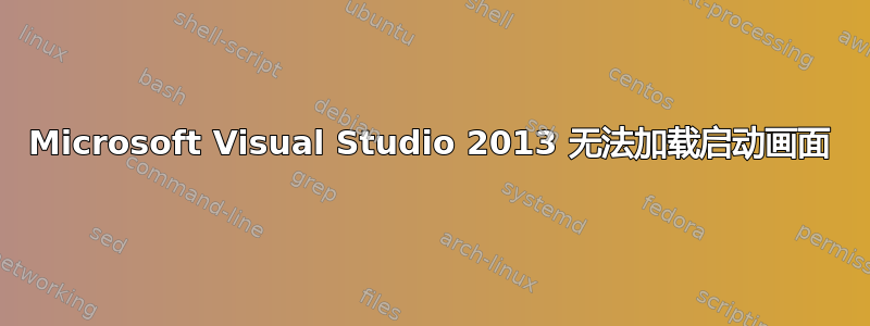 Microsoft Visual Studio 2013 无法加载启动画面