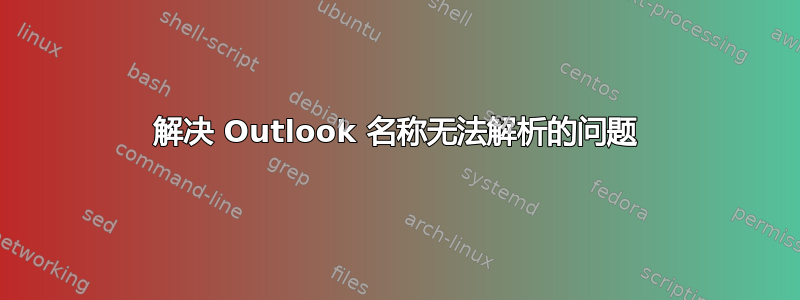 解决 Outlook 名称无法解析的问题