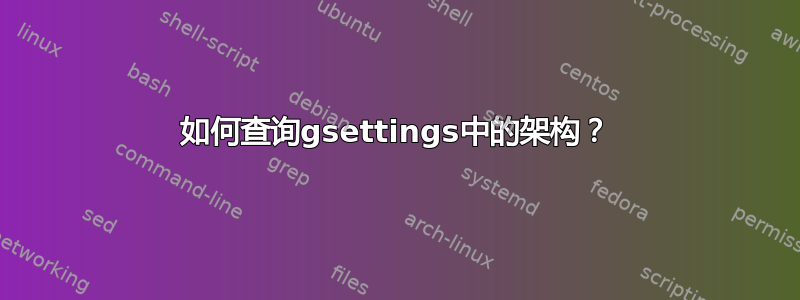 如何查询gsettings中的架构？