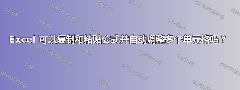 Excel 可以复制和粘贴公式并自动调整多个单元格吗？