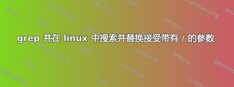 grep 并在 linux 中搜索并替换接受带有 / 的参数