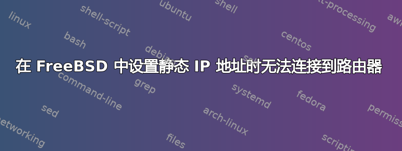 在 FreeBSD 中设置静态 IP 地址时无法连接到路由器