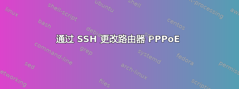 通过 SSH 更改路由器 PPPoE