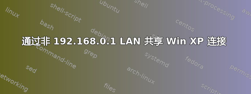 通过非 192.168.0.1 LAN 共享 Win XP 连接