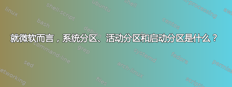 就微软而言，系统分区、活动分区和启动分区是什么？