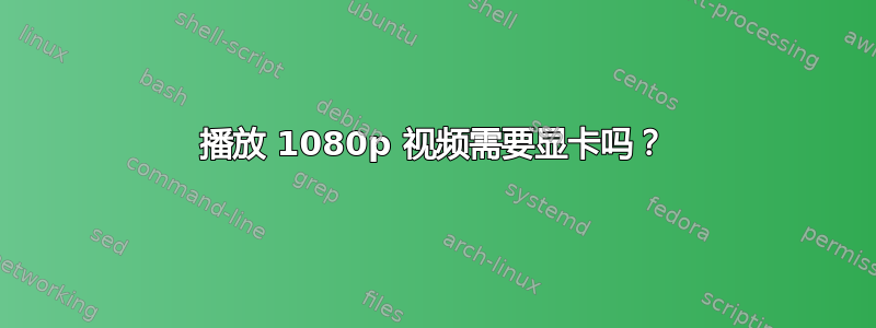 播放 1080p 视频需要显卡吗？