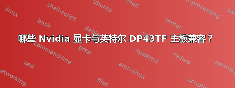 哪些 Nvidia 显卡与英特尔 DP43TF 主板兼容？