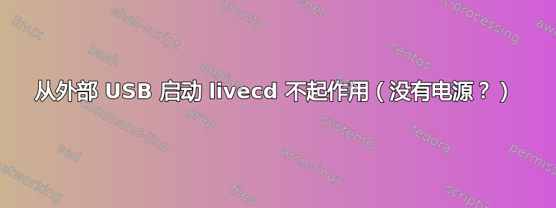 从外部 USB 启动 livecd 不起作用（没有电源？）