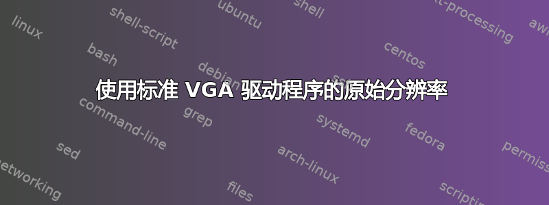 使用标准 VGA 驱动程序的原始分辨率