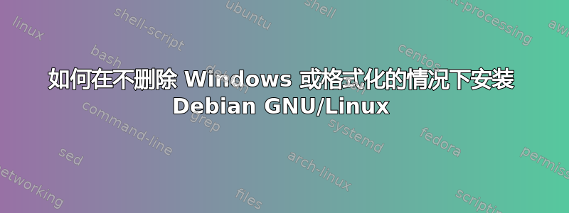 如何在不删除 Windows 或格式化的情况下安装 Debian GNU/Linux