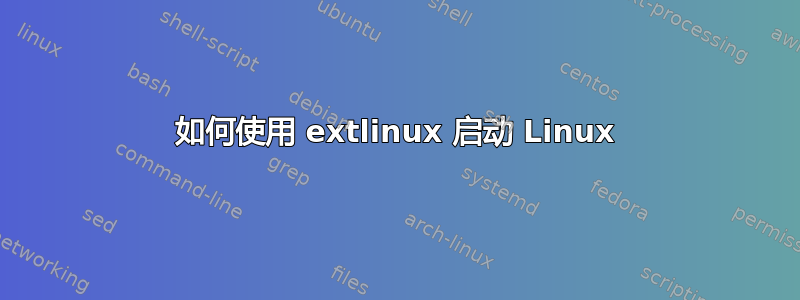 如何使用 extlinux 启动 Linux