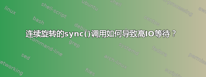 连续旋转的sync()调用如何导致高IO等待？