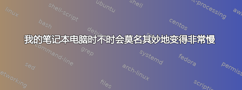 我的笔记本电脑时不时会莫名其妙地变得非常慢