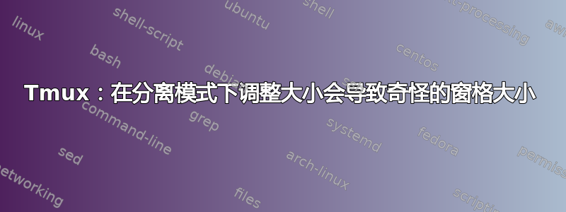 Tmux：在分离模式下调整大小会导致奇怪的窗格大小