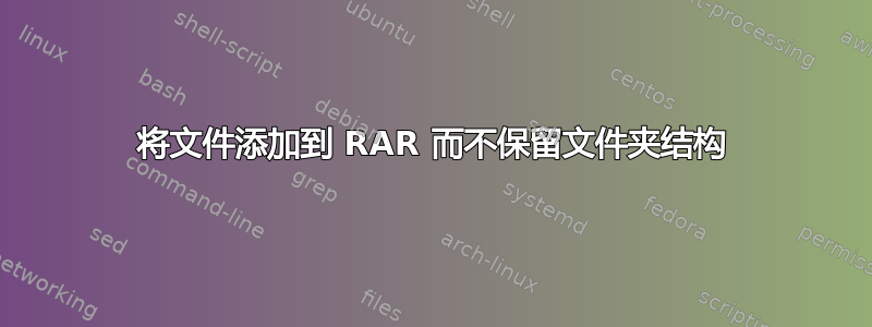 将文件添加到 RAR 而不保留文件夹结构