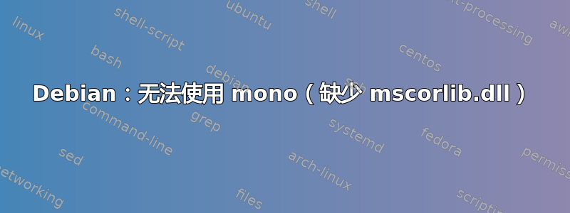 Debian：无法使用 mono（缺少 mscorlib.dll）