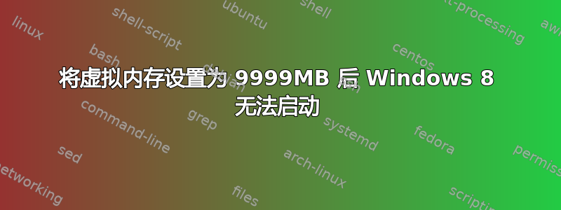 将虚拟内存设置为 9999MB 后 Windows 8 无法启动