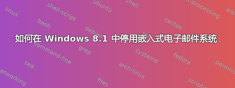 如何在 Windows 8.1 中停用嵌入式电子邮件系统