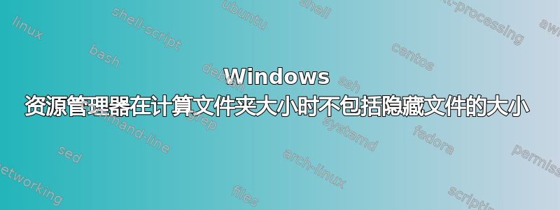 Windows 资源管理器在计算文件夹大小时不包括隐藏文件的大小