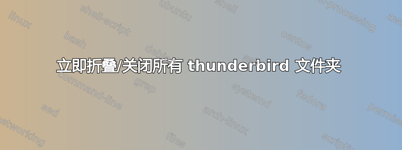 立即折叠/关闭所有 thunderbird 文件夹