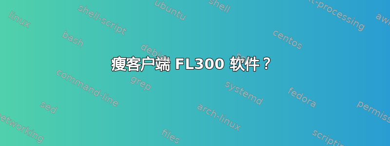 瘦客户端 FL300 软件？