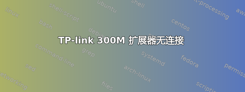 TP-link 300M 扩展器无连接