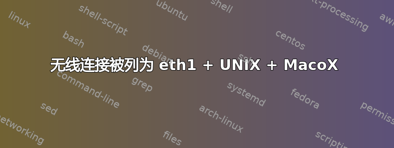 无线连接被列为 eth1 + UNIX + MacoX