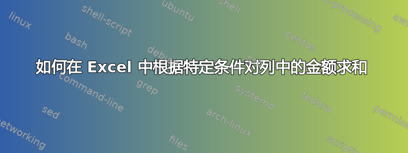 如何在 Excel 中根据特定条件对列中的金额求和