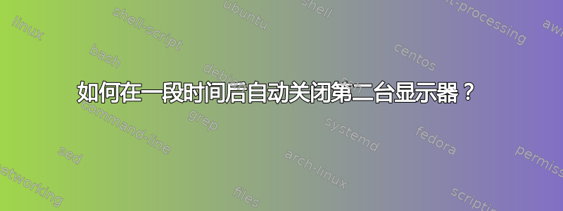 如何在一段时间后自动关闭第二台显示器？