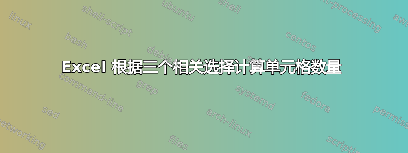 Excel 根据三个相关选择计算单元格数量