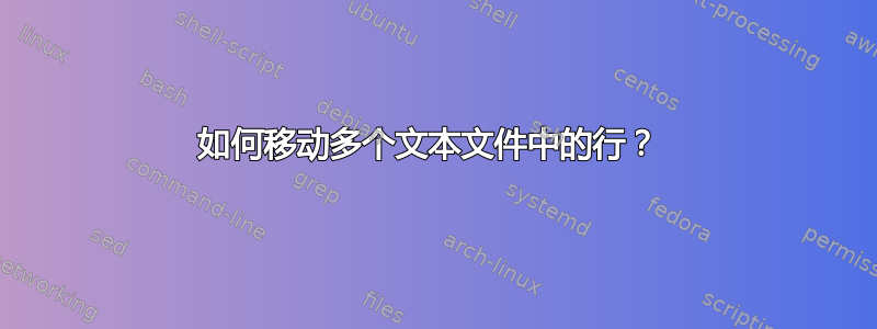 如何移动多个文本文件中的行？ 