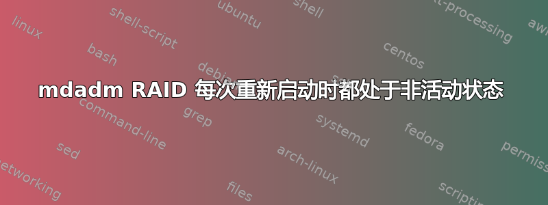 mdadm RAID 每次重新启动时都处于非活动状态