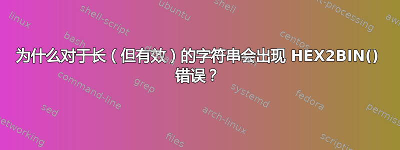 为什么对于长（但有效）的字符串会出现 HEX2BIN() 错误？