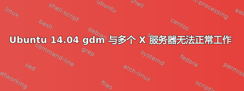 Ubuntu 14.04 gdm 与多个 X 服务器无法正常工作