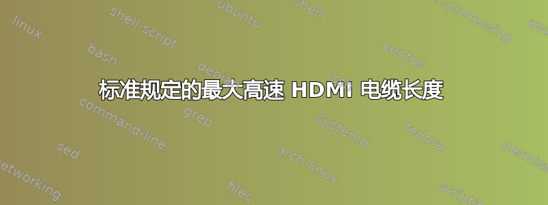 标准规定的最大高速 HDMI 电缆长度