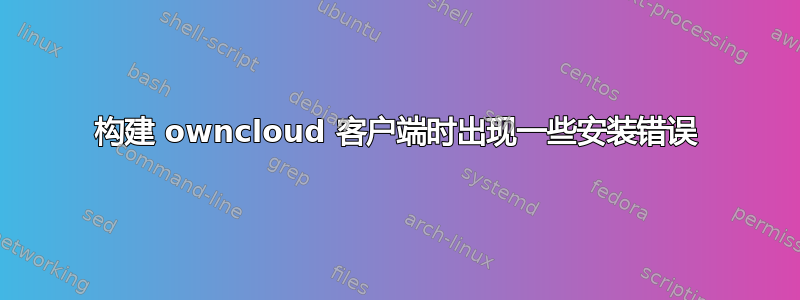 构建 owncloud 客户端时出现一些安装错误