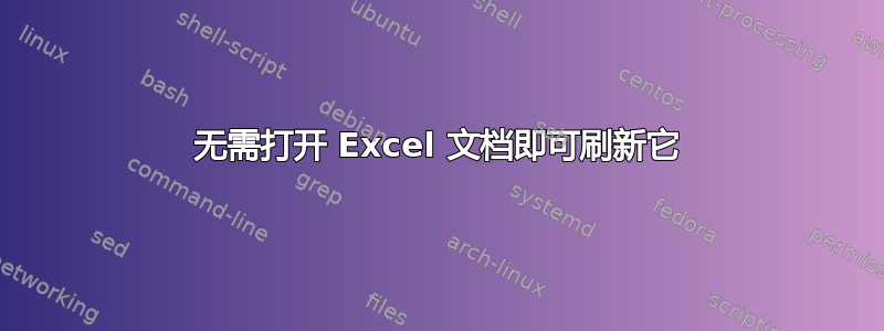 无需打开 Excel 文档即可刷新它