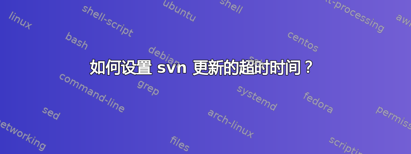 如何设置 svn 更新的超时时间？