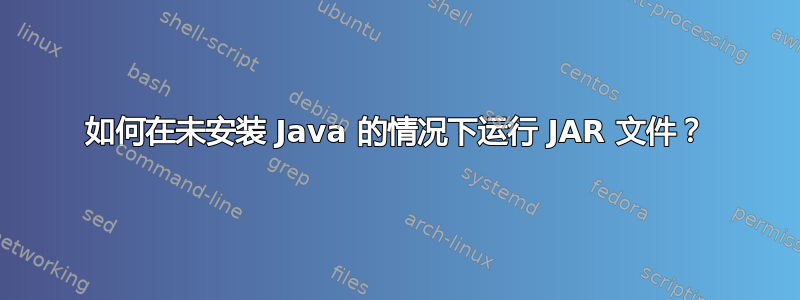 如何在未安装 Java 的情况下运行 JAR 文件？