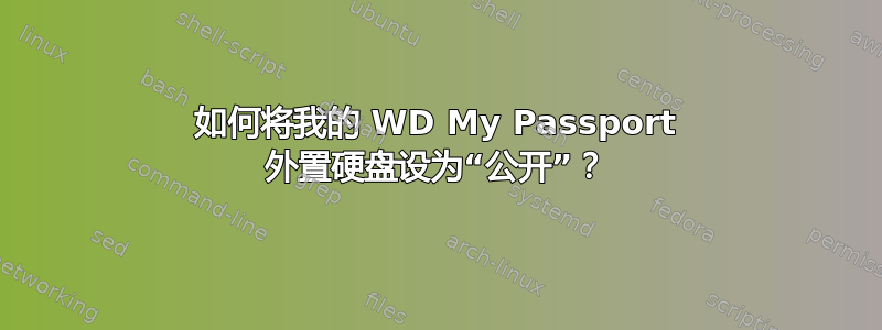 如何将我的 WD My Passport 外置硬盘设为“公开”？