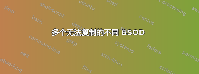 多个无法复制的不同 BSOD