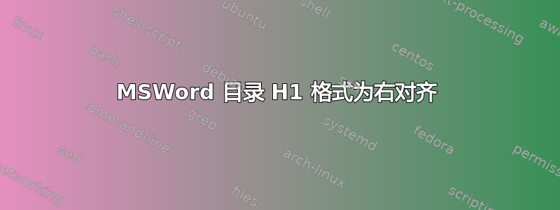 MSWord 目录 H1 格式为右对齐