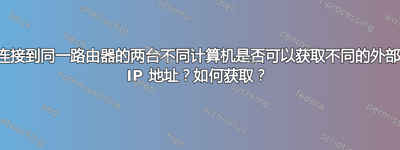 连接到同一路由器的两台不同计算机是否可以获取不同的外部 IP 地址？如何获取？