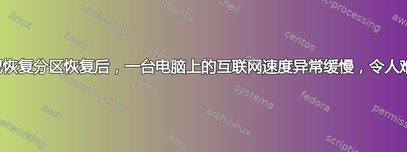 使用索尼恢复分区恢复后，一台电脑上的互联网速度异常缓慢，令人难以忍受